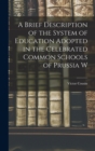 A Brief Description of the System of Education Adopted in the Celebrated Common Schools of Prussia W - Book