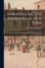Asmodeus; or, The Iniquities of New York : Being a Complete Expose of the Crimes, Doings and Vices As - Book