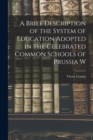 A Brief Description of the System of Education Adopted in the Celebrated Common Schools of Prussia W - Book