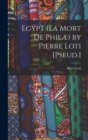 Egypt (La Mort De Philæ) by Pierre Loti [Pseud.] - Book