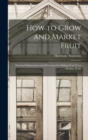 How to Grow and Market Fruit : Practical Explanations and Directions for Making Fruit Trees Produce Profit - Book