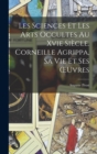 Les Sciences Et Les Arts Occultes Au Xvie Siecle. Corneille Agrippa, Sa Vie Et Ses OEuvres - Book