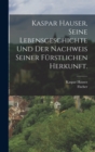 Kaspar Hauser, Seine Lebensgeschichte und der Nachweis seiner furstlichen Herkunft. - Book