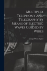 Multiplex Telephony and Telegraphy by Means of Electric Waves Guided by Wires - Book