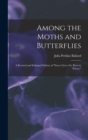 Among the Moths and Butterflies : A Revised and Enlarged Edition of "Insect Lives; Or, Born in Prison," - Book