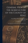 General View of the Agriculture of the County of Kent : With Observations On the Means of Its Improvement - Book