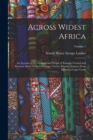 Across Widest Africa : An Account of the Country and People of Eastern, Central and Western Africa As Seen During a Twelve Months' Journey From Djibuti to Cape Verde; Volume 1 - Book