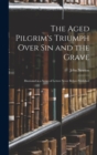 The Aged Pilgrim's Triumph Over Sin and the Grave : Illustrated in a Series of Letters Never Before Published - Book