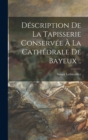 Description De La Tapisserie Conservee A La Cathedrale De Bayeux .. - Book