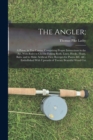The Angler; : A Poem, in Ten Cantos; Comprising Proper Instructions in the Art, With Rules to Choose Fishing Rods, Lines, Hooks, Floats, Baits, and to Make Artificial Flies; Receipts for Pastes, &C. & - Book