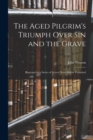 The Aged Pilgrim's Triumph Over Sin and the Grave : Illustrated in a Series of Letters Never Before Published - Book