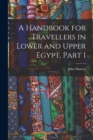 A Handbook for Travellers in Lower and Upper Egypt, Part 1 - Book