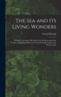 The Sea and Its Living Wonders : A Popular Account of the Marvels of the Deep and of the Progress of Maritime Discovery From the Earliest Ages to the Present Time - Book