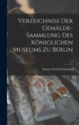 Verzeichniss der Gemalde-Sammlung des Koniglichen Museums zu Berlin - Book