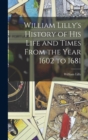 William Lilly's History of His Life and Times From the Year 1602 to 1681 - Book