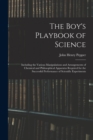 The Boy's Playbook of Science : Including the Various Manipulations and Arrangements of Chemical and Philosophical Apparatus Required for the Successful Performance of Scientific Experiments - Book