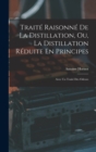 Traite Raisonne De La Distillation, Ou, La Distillation Reduite En Principes : Avec Un Traite Des Odeurs - Book