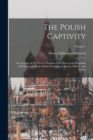 The Polish Captivity : An Account of the Present Position of the Poles in the Kingdom of Poland, and in the Polish Provinces of Austria, Prussia, and Russia; Volume 1 - Book