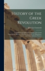 History of the Greek Revolution : Compiled From Official Documents of the Greek Government, Sketches of the War in Greece, by Philip James Green ... and Other Authentic Sources - Book