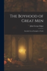 The Boyhood of Great Men : Intended As an Example to Youth - Book