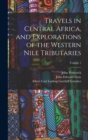 Travels in Central Africa, and Explorations of the Western Nile Tributaries; Volume 1 - Book