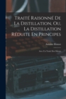 Traite Raisonne De La Distillation, Ou, La Distillation Reduite En Principes : Avec Un Traite Des Odeurs - Book