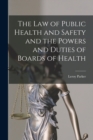 The Law of Public Health and Safety and the Powers and Duties of Boards of Health - Book