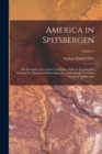 America in Spitsbergen : The Romance of an Arctic Coal-Mine, With an Introduction Relating the History and Describing the Land and the Flora and Fauna of Spitsbergen; Volume 2 - Book