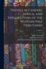 Travels in Central Africa, and Explorations of the Western Nile Tributaries; Volume 1 - Book