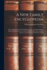 A New Family Encyclopedia : Or, Compendium of Universal Knowledge: Comprehending a Plain and Practical View of Those Subjects, Most Interesting to Persons, in the Ordinary Professions of Life - Book