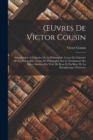 OEuvres De Victor Cousin : Introduction A L'histoire De La Philosophie. Cours De L'histoire De La Philosophie. Cours De Philosophie Sur Le Fondement Des Idees Absolues Du Vrai, Du Beau Et Du Bien. De - Book