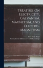 Treatises On Electricity, Galvanism, Magnetism, and Electro-Magnetism - Book