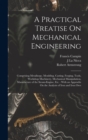 A Practical Treatise On Mechanical Engineering : Comprising Metallurgy, Moulding, Casting, Forging, Tools, Workshop Machinery, Mechanical Manipulation, Manufacture of the Steam-Engine, Etc.: With an A - Book