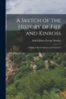 A Sketch of the History of Fife and Kinross : A Study in Scottish History and Character - Book