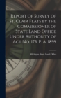 Report of Survey of St. Clair Flats by the Commissioner of State Land Office Under Authority of Act No. 175, P. A. 1899 - Book