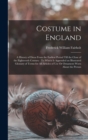 Costume in England : A History of Dress From the Earliest Period Till the Close of the Eighteenth Century: To Which Is Appended an Illustrated Glossary of Terms for All Articles of Use Or Ornament Wor - Book