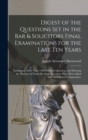 Digest of the Questions Set in the Bar & Solicitors Final Examinations for the Last Ten Years : Embracing More Than 1200 Different Questions and Showing the Number of Times the Same Questions Have Bee - Book