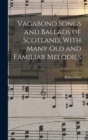 Vagabond Songs and Ballads of Scotland, With Many Old and Familiar Melodies - Book