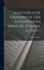 Ausfuhrliche Grammatik Der Lateinischen Sprache, Volume 2, part 1 - Book