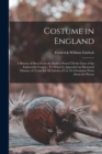 Costume in England : A History of Dress From the Earliest Period Till the Close of the Eighteenth Century: To Which Is Appended an Illustrated Glossary of Terms for All Articles of Use Or Ornament Wor - Book