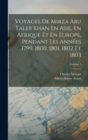 Voyages De Mirza Abu Taleb Khan En Asie, En Afrique Et En Europe, Pendant Les Annees 1799, 1800, 1801, 1802 Et 1803; Volume 1 - Book