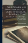 Wine, Women, and Song, Mediæval Lat. Students' Songs, Tr. Into Engl. Verse With an Essay by J.a. Symonds - Book