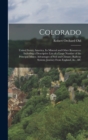 Colorado : United States, America, Its Mineral and Other Resources: Including a Descriptive List of a Large Number of the Principal Mines; Advantages of Soil and Climate; Railway System; Journey From - Book
