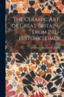 The Ceramic Art of Great Britain, From Pre-Historic Times - Book