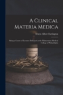 A Clinical Materia Medica : Being a Course of Lectures Delivered at the Hahnemann Medical College of Philadelphia - Book