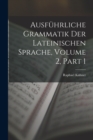 Ausfuhrliche Grammatik Der Lateinischen Sprache, Volume 2, part 1 - Book