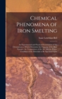 Chemical Phenomena of Iron Smelting : An Experimental and Practical Examination of the Circumstances Which Determine the Capacity of the Blast Furnace, the Temperature of the Air, and the Proper Condi - Book