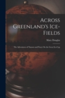 Across Greenland's Ice-Fields : The Adventures of Nansen and Peary On the Great Ice-Cap - Book