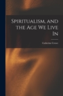 Spiritualism, and the Age We Live In - Book