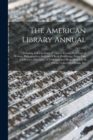 The American Library Annual : Including Index to Dates of Current Events; Necrology of Writers; Bibliographies; Statistics of Book Production; Select Lists of Libraries; Directories of Publishers and - Book